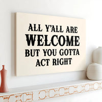All Y'All Are Welcome But You Gotta Act Right Canvas | Funny Southern Quote Wall Art | Premium Gallery Wrap Decor | Farmhouse Home Interior Gift