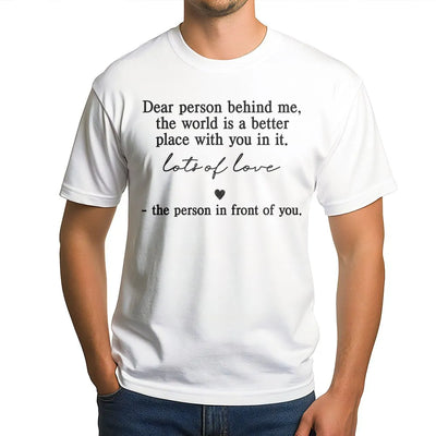 Dear Person Behind Me T-Shirt | Kindness Quote Graphic Tee | 100% Cotton Premium Quality | Inspirational Gift for Friends and Family