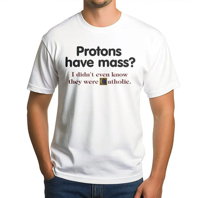 Protons Have Mass Funny Science T-Shirt | Witty Chemistry Physics Pun Tee | Premium Soft Cotton Graphic Shirt | Gift for Science Teacher or Physicist